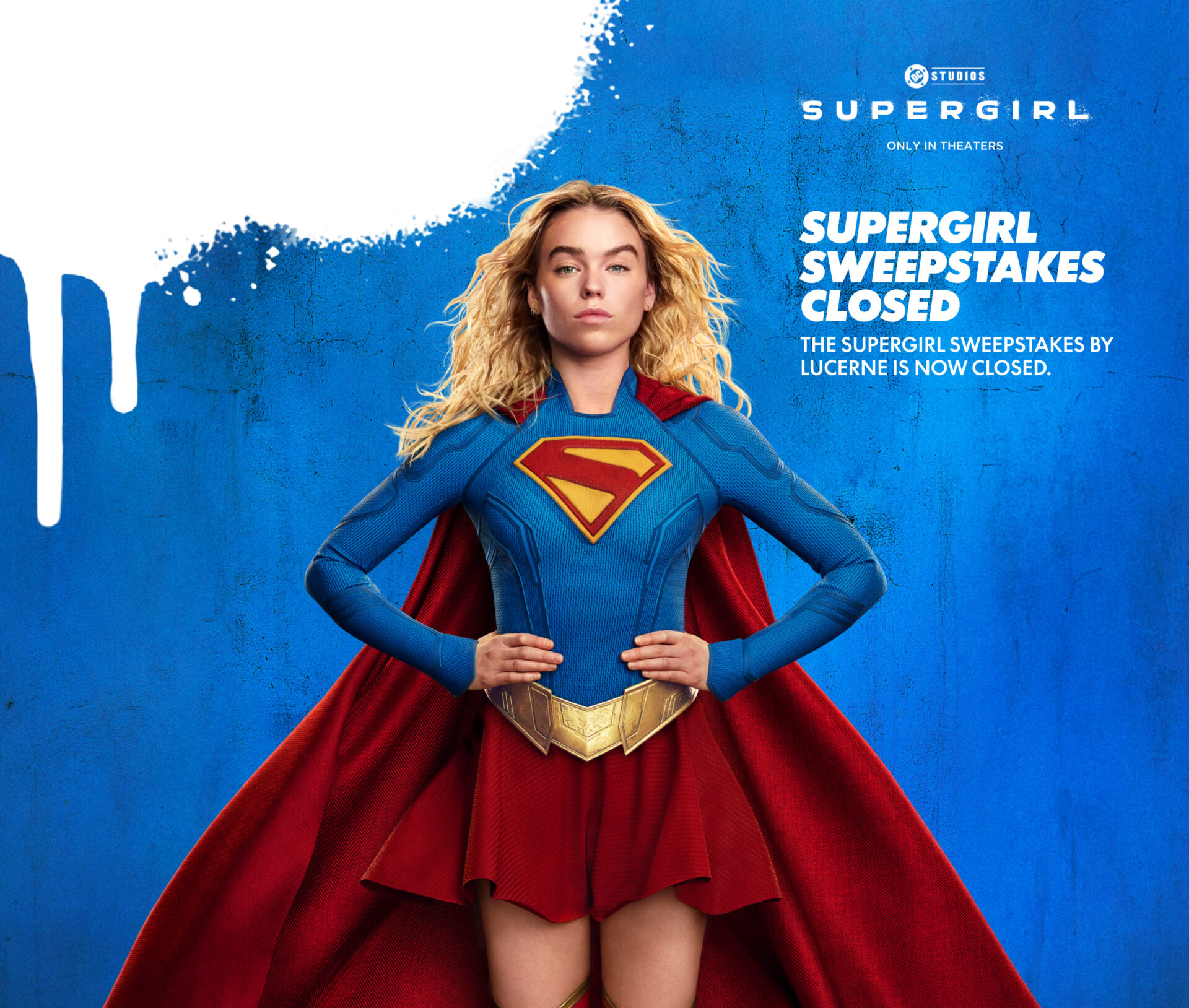 Supergirl, only in theaters. The Supergirl sweepstakes by Lucerne is now closed.